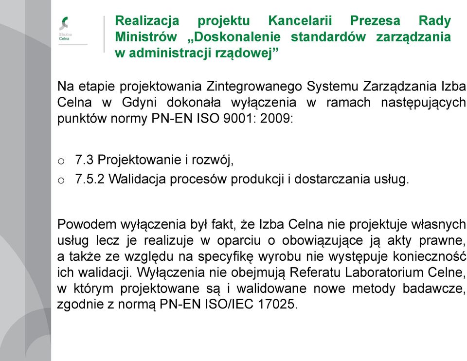 Powodem wyłączenia był fakt, że Izba Celna nie projektuje własnych usług lecz je realizuje w oparciu o obowiązujące ją akty prawne, a także ze względu na specyfikę wyrobu nie
