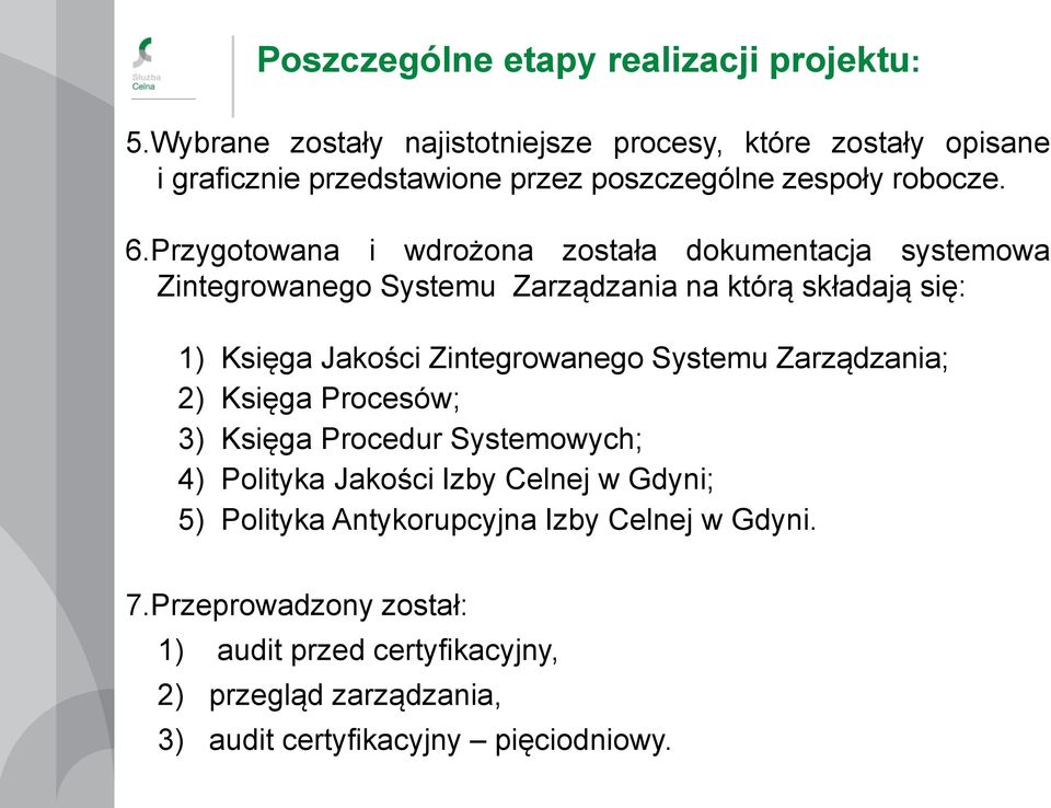 Przygotowana i wdrożona została dokumentacja systemowa Zintegrowanego Systemu Zarządzania na którą składają się: 1) Księga Jakości Zintegrowanego