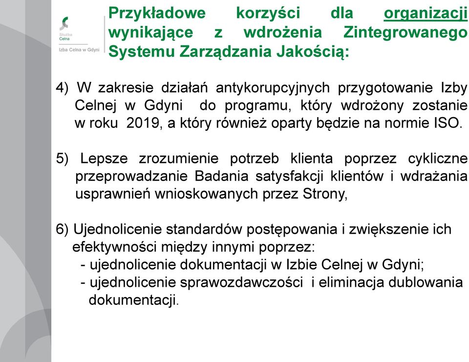 5) Lepsze zrozumienie potrzeb klienta poprzez cykliczne przeprowadzanie Badania satysfakcji klientów i wdrażania usprawnień wnioskowanych przez Strony, 6)