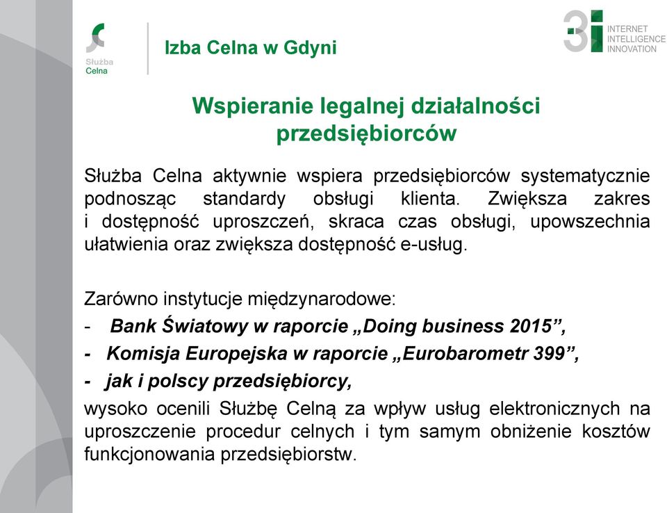 Zarówno instytucje międzynarodowe: - Bank Światowy w raporcie Doing business 2015, - Komisja Europejska w raporcie Eurobarometr 399,
