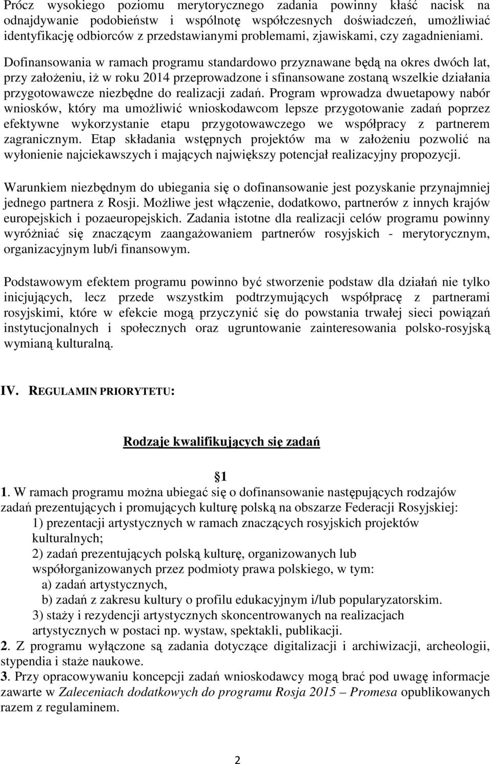 Dofinansowania w ramach programu standardowo przyznawane będą na okres dwóch lat, przy załoŝeniu, iŝ w roku 2014 przeprowadzone i sfinansowane zostaną wszelkie działania przygotowawcze niezbędne do