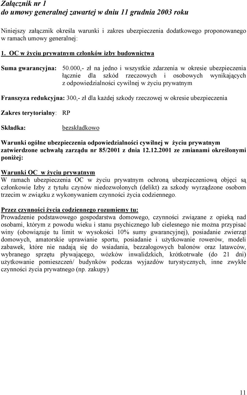 każdej szkody rzeczowej w okresie ubezpieczenia Zakres terytorialny: RP Warunki ogólne ubezpieczenia odpowiedzialności cywilnej w życiu prywatnym zatwierdzone uchwałą zarządu nr 85/2001 z dnia 12.