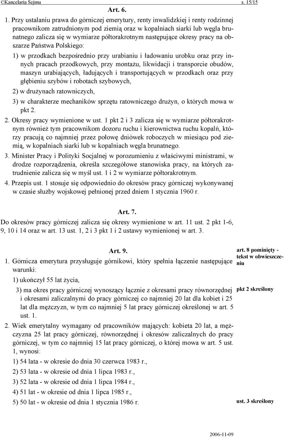 Przy ustalaniu prawa do górniczej emerytury, renty inwalidzkiej i renty rodzinnej pracownikom zatrudnionym pod ziemią oraz w kopalniach siarki lub węgla brunatnego zalicza się w wymiarze