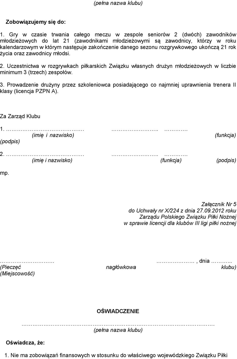 danego sezonu rozgrywkowego ukończą 21 rok życia oraz zawodnicy młodsi. 2. Uczestnictwa w rozgrywkach piłkarskich Związku własnych drużyn młodzieżowych w liczbie minimum 3 