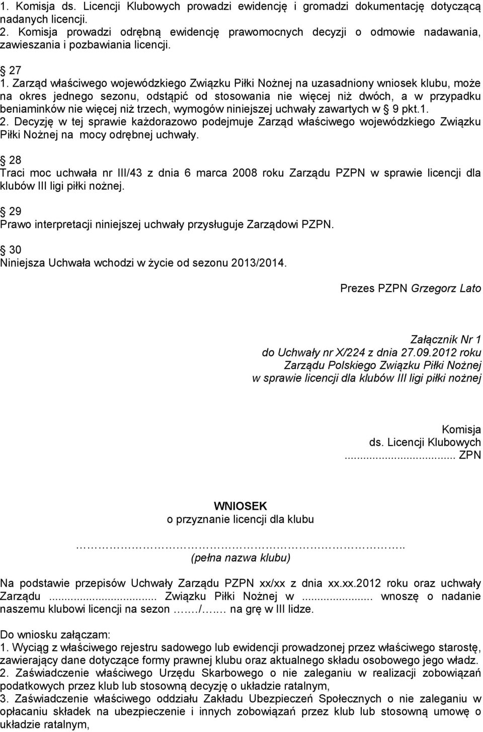 Zarząd właściwego wojewódzkiego Związku Piłki Nożnej na uzasadniony wniosek klubu, może na okres jednego sezonu, odstąpić od stosowania nie więcej niż dwóch, a w przypadku beniaminków nie więcej niż