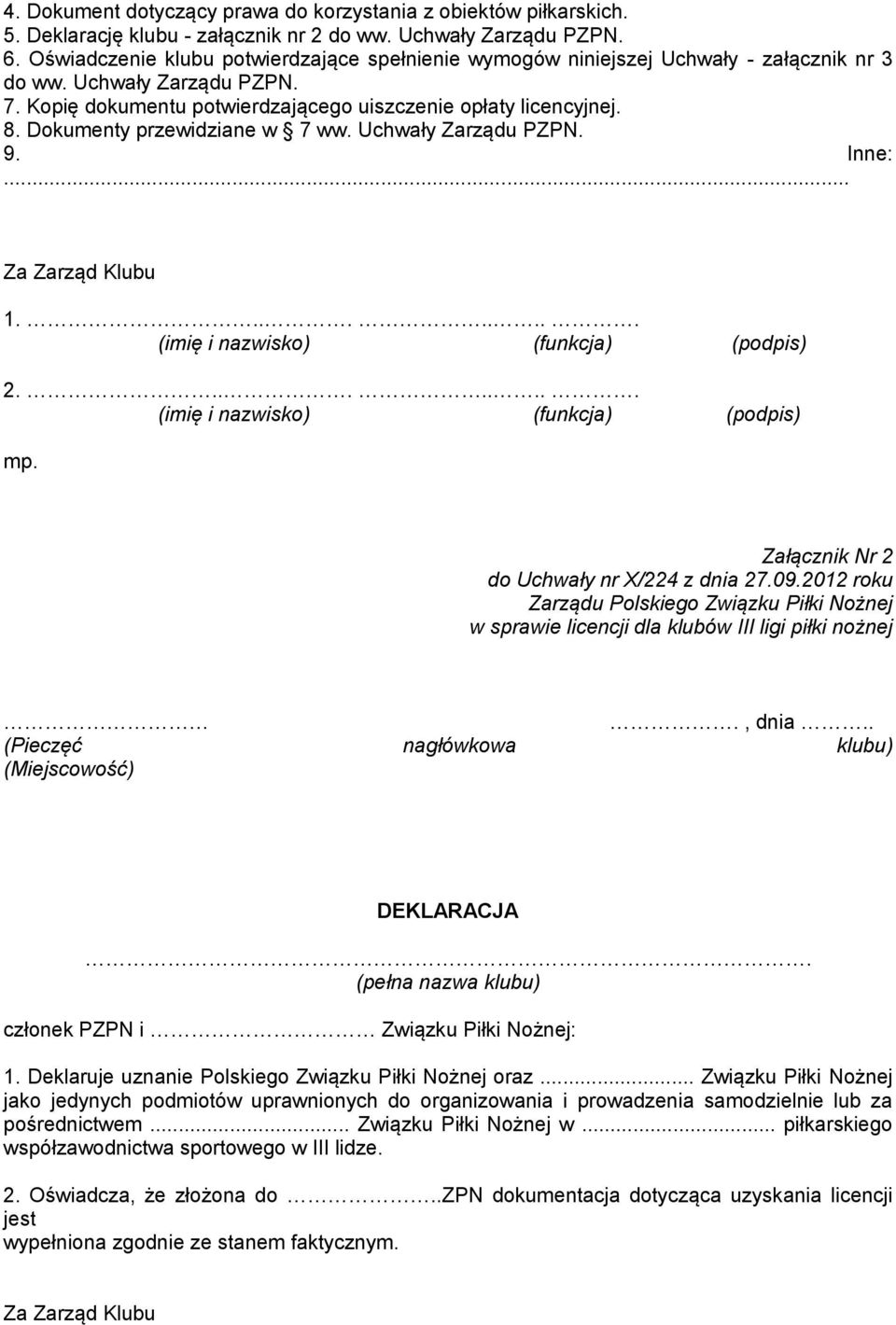 Dokumenty przewidziane w 7 ww. Uchwały Zarządu PZPN. 9. Inne:... Za Zarząd Klubu 1......... 2......... mp. Załącznik Nr 2 do Uchwały nr X/224 z dnia 27.09.