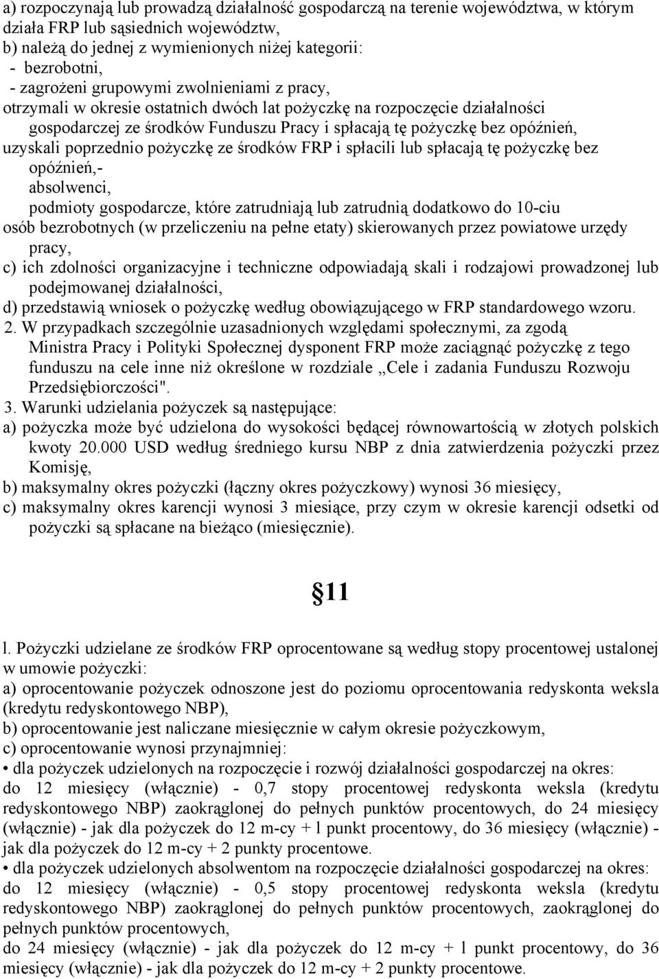 uzyskali poprzednio pożyczkę ze środków FRP i spłacili lub spłacają tę pożyczkę bez opóźnień,- absolwenci, podmioty gospodarcze, które zatrudniają lub zatrudnią dodatkowo do 10-ciu osób bezrobotnych