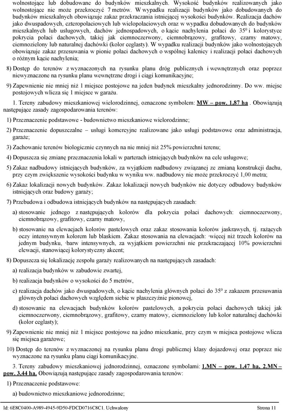 Realizacja dachów jako dwuspadowych, czteropołaciowych lub wielopołaciowych oraz w wypadku dobudowanych do budynków mieszkalnych lub usługowych, dachów jednospadowych, o kącie nachylenia połaci do 35