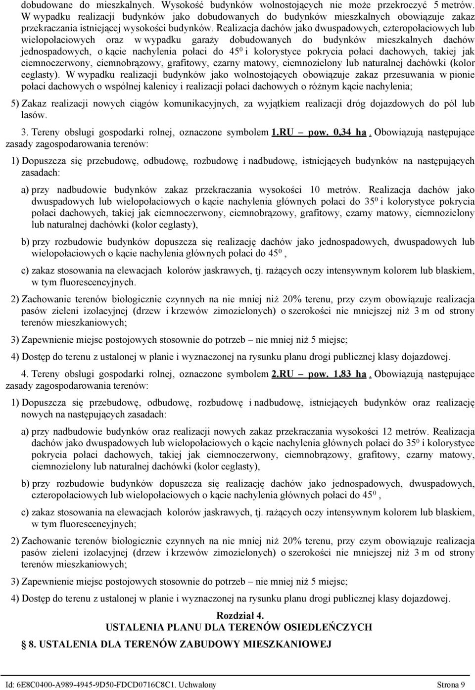 Realizacja dachów jako dwuspadowych, czteropołaciowych lub wielopołaciowych oraz w wypadku garaży dobudowanych do budynków mieszkalnych dachów jednospadowych, o kącie nachylenia połaci do 45 0 i