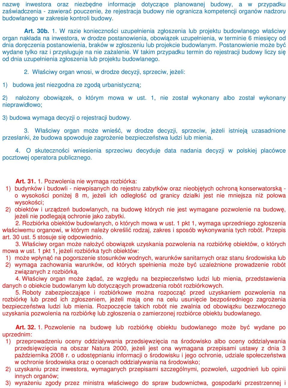 W razie konieczności uzupełnienia zgłoszenia lub projektu budowlanego właściwy organ nakłada na inwestora, w drodze postanowienia, obowiązek uzupełnienia, w terminie 6 miesięcy od dnia doręczenia