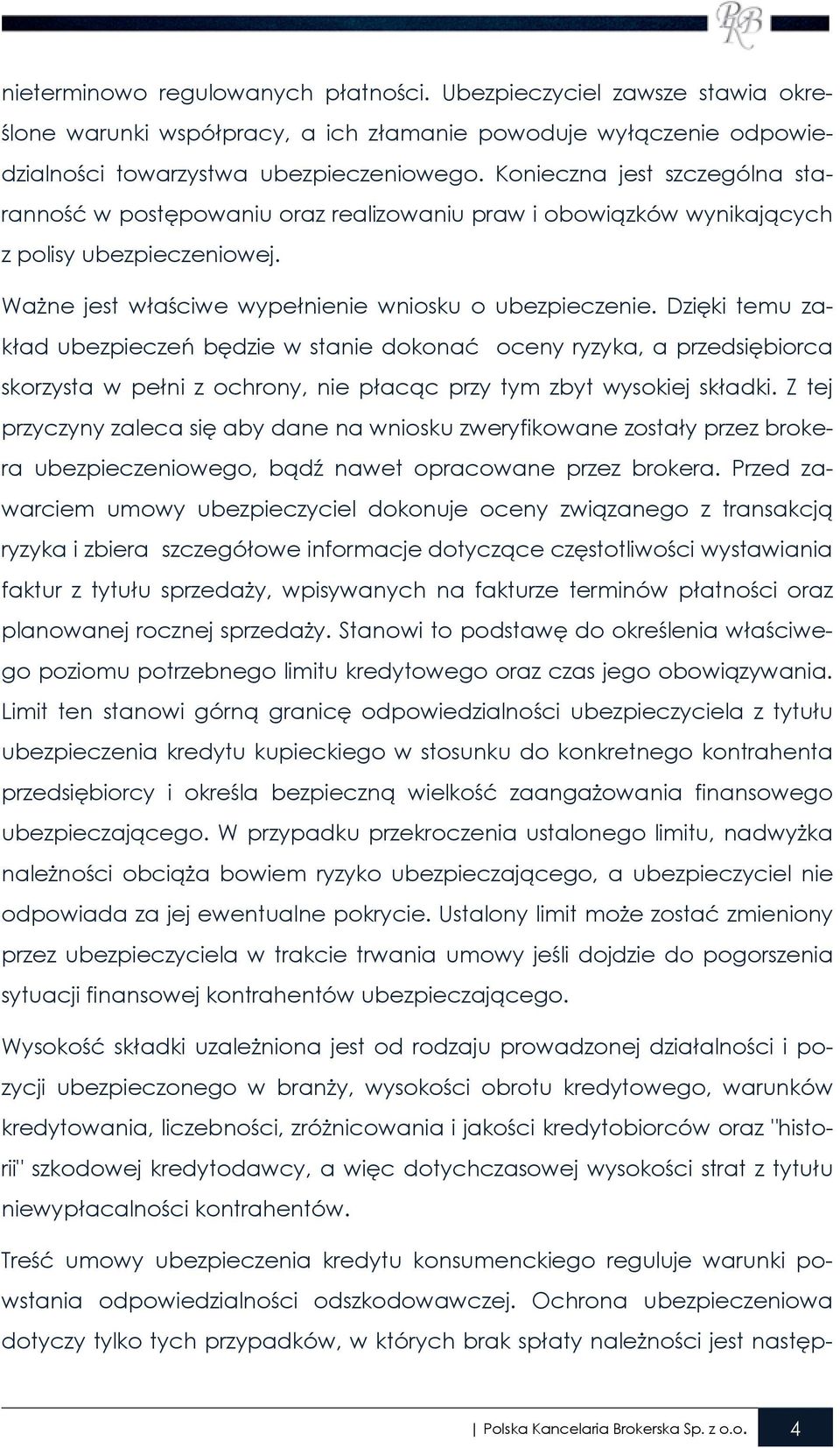 Dzięki temu zakład ubezpieczeń będzie w stanie dokonać oceny ryzyka, a przedsiębiorca skorzysta w pełni z ochrony, nie płacąc przy tym zbyt wysokiej składki.