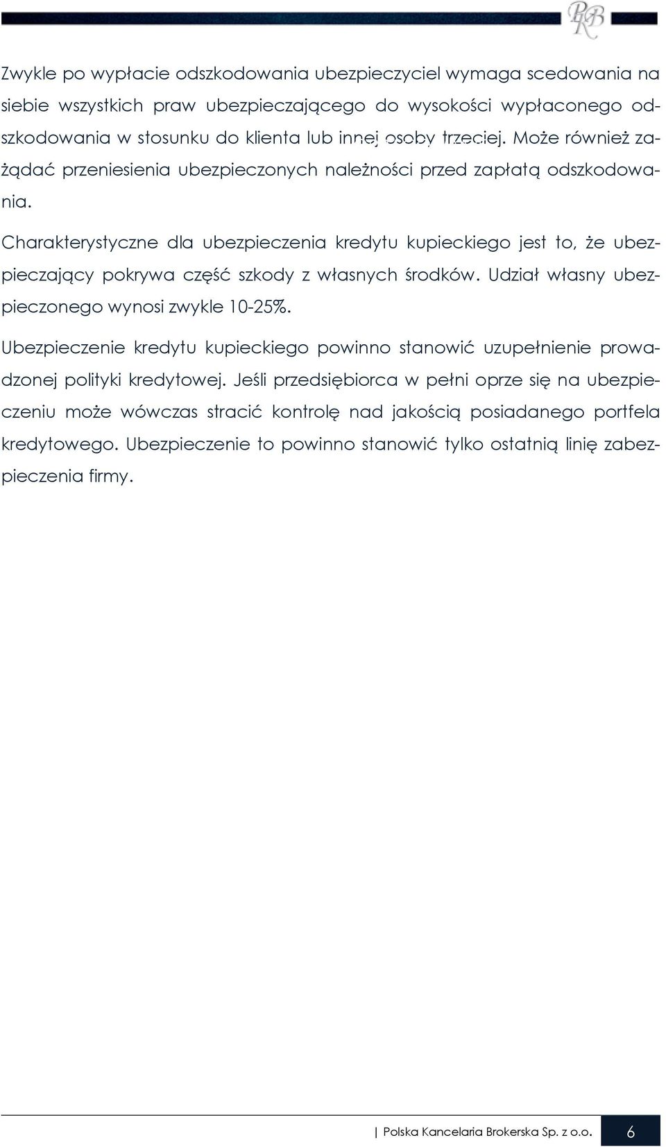 Charakterystyczne dla ubezpieczenia kredytu kupieckiego jest to, Ŝe ubezpieczający pokrywa część szkody z własnych środków. Udział własny ubezpieczonego wynosi zwykle 10-25%.