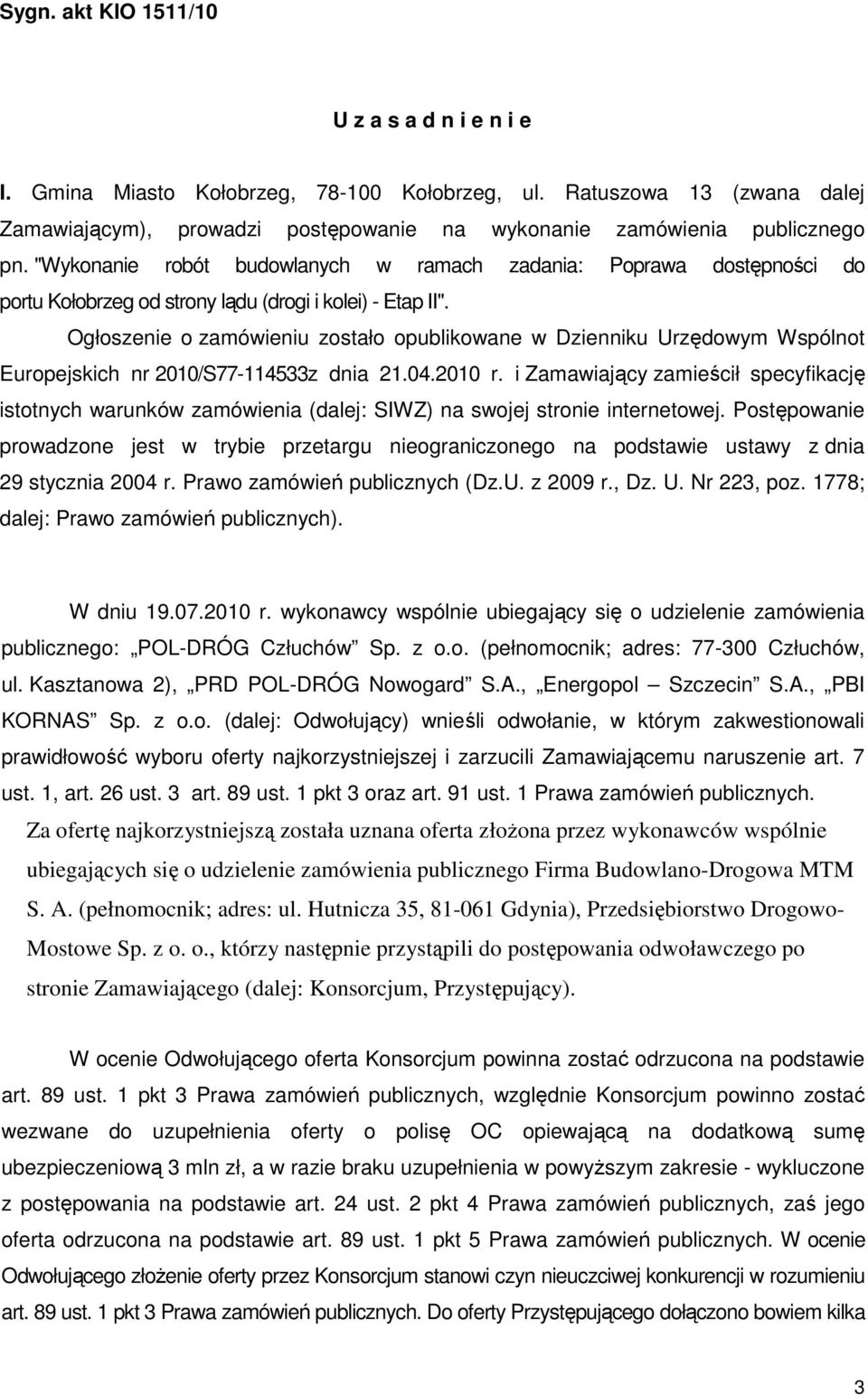 Ogłoszenie o zamówieniu zostało opublikowane w Dzienniku Urzędowym Wspólnot Europejskich nr 2010/S77-114533z dnia 21.04.2010 r.