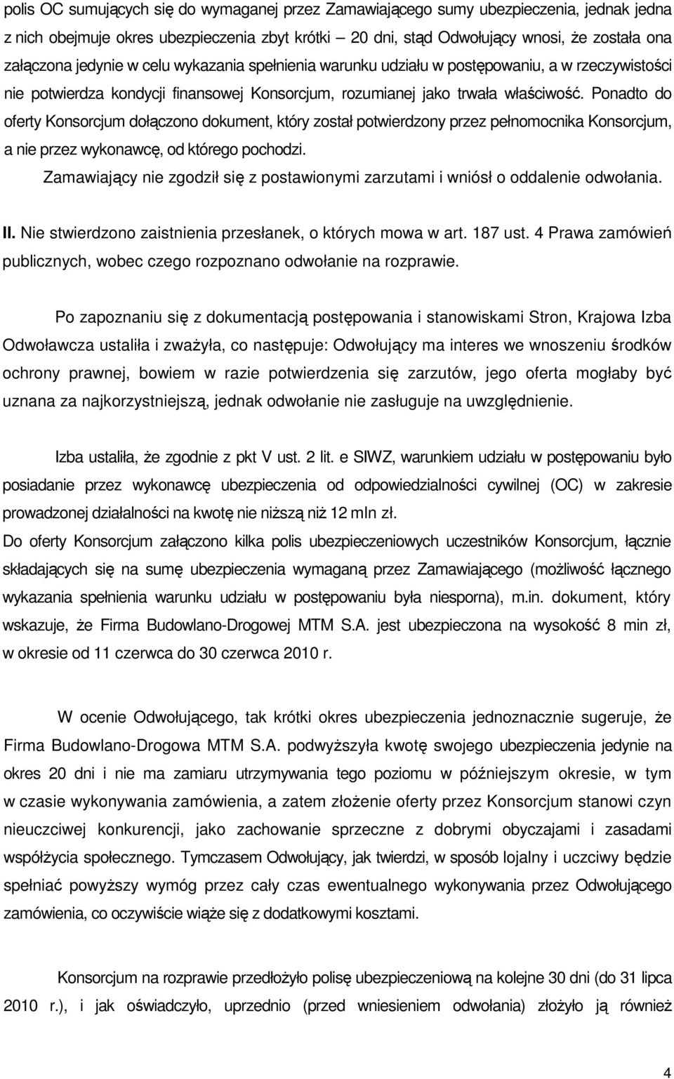 Ponadto do oferty Konsorcjum dołączono dokument, który został potwierdzony przez pełnomocnika Konsorcjum, a nie przez wykonawcę, od którego pochodzi.