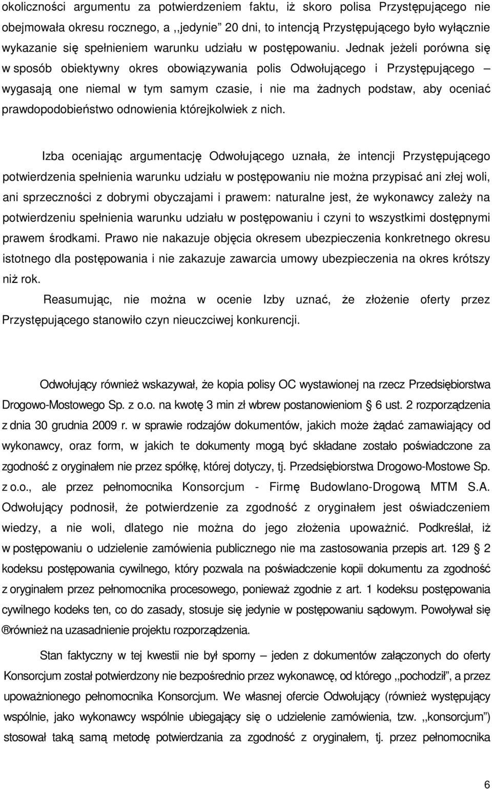 Jednak jeŝeli porówna się w sposób obiektywny okres obowiązywania polis Odwołującego i Przystępującego wygasają one niemal w tym samym czasie, i nie ma Ŝadnych podstaw, aby oceniać prawdopodobieństwo