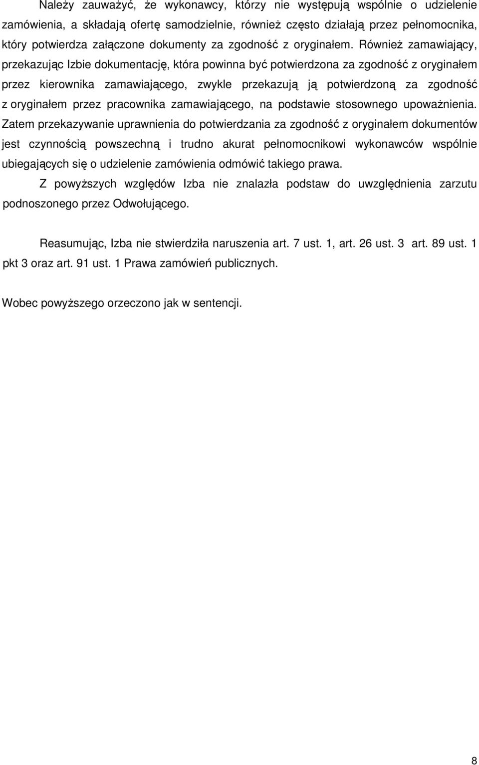 RównieŜ zamawiający, przekazując Izbie dokumentację, która powinna być potwierdzona za zgodność z oryginałem przez kierownika zamawiającego, zwykle przekazują ją potwierdzoną za zgodność z oryginałem