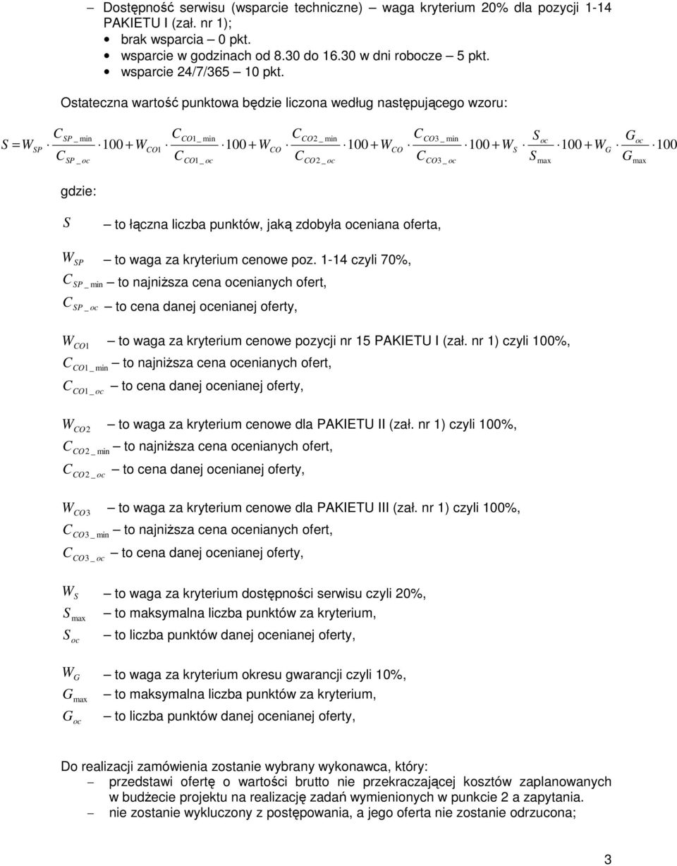 Ostateczna wartość punktowa będzie liczona według następującego wzoru: = P P _ min P _ + O1 O1_ min O1_ + O O2 _ min O2 _ + O O3 _ min O3 _ + + gdzie: to łączna liczba punktów, jaką zdobyła eniana