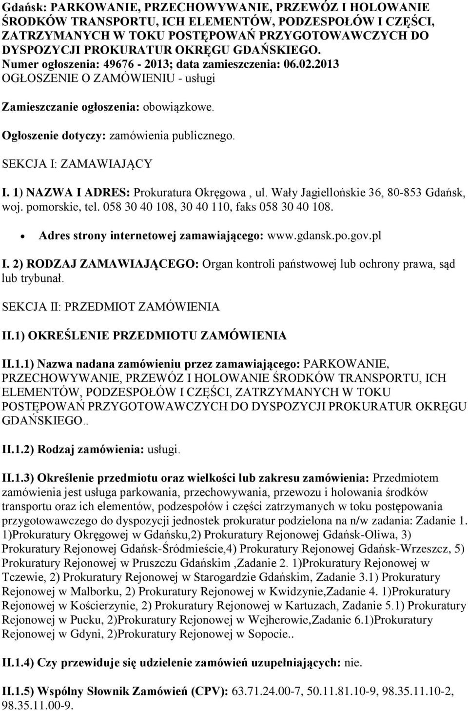 SEKCJA I: ZAMAWIAJĄCY I. 1) NAZWA I ADRES: Prokuratura Okręgowa, ul. Wały Jagiellońskie 36, 80-853 Gdańsk, woj. pomorskie, tel. 058 30 40 108, 30 40 110, faks 058 30 40 108.