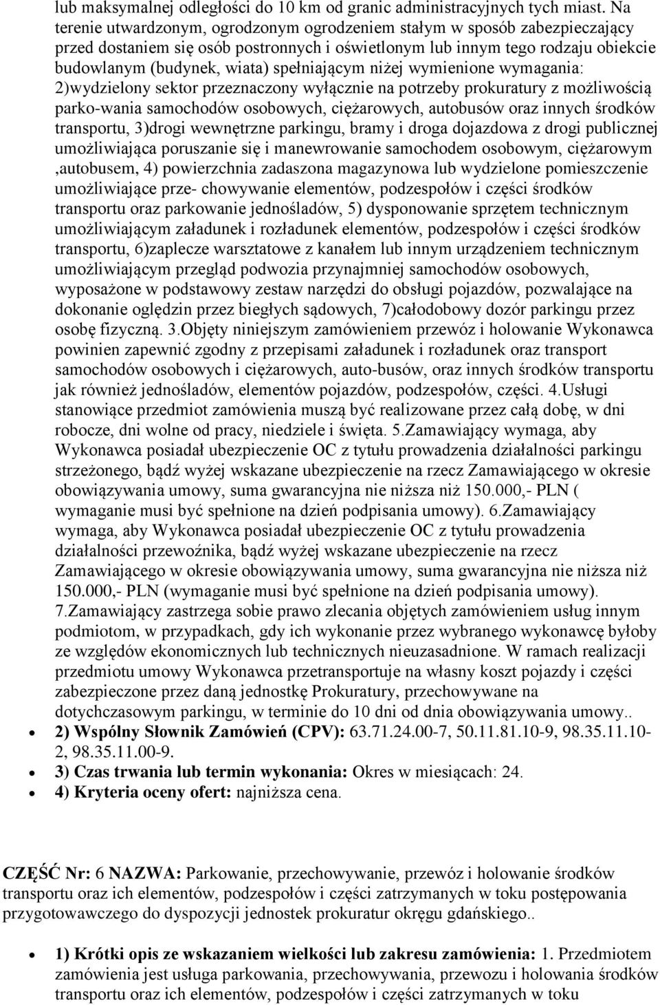 spełniającym niżej wymienione wymagania: 2)wydzielony sektor przeznaczony wyłącznie na potrzeby prokuratury z możliwością parko-wania samochodów osobowych, ciężarowych, autobusów oraz innych środków