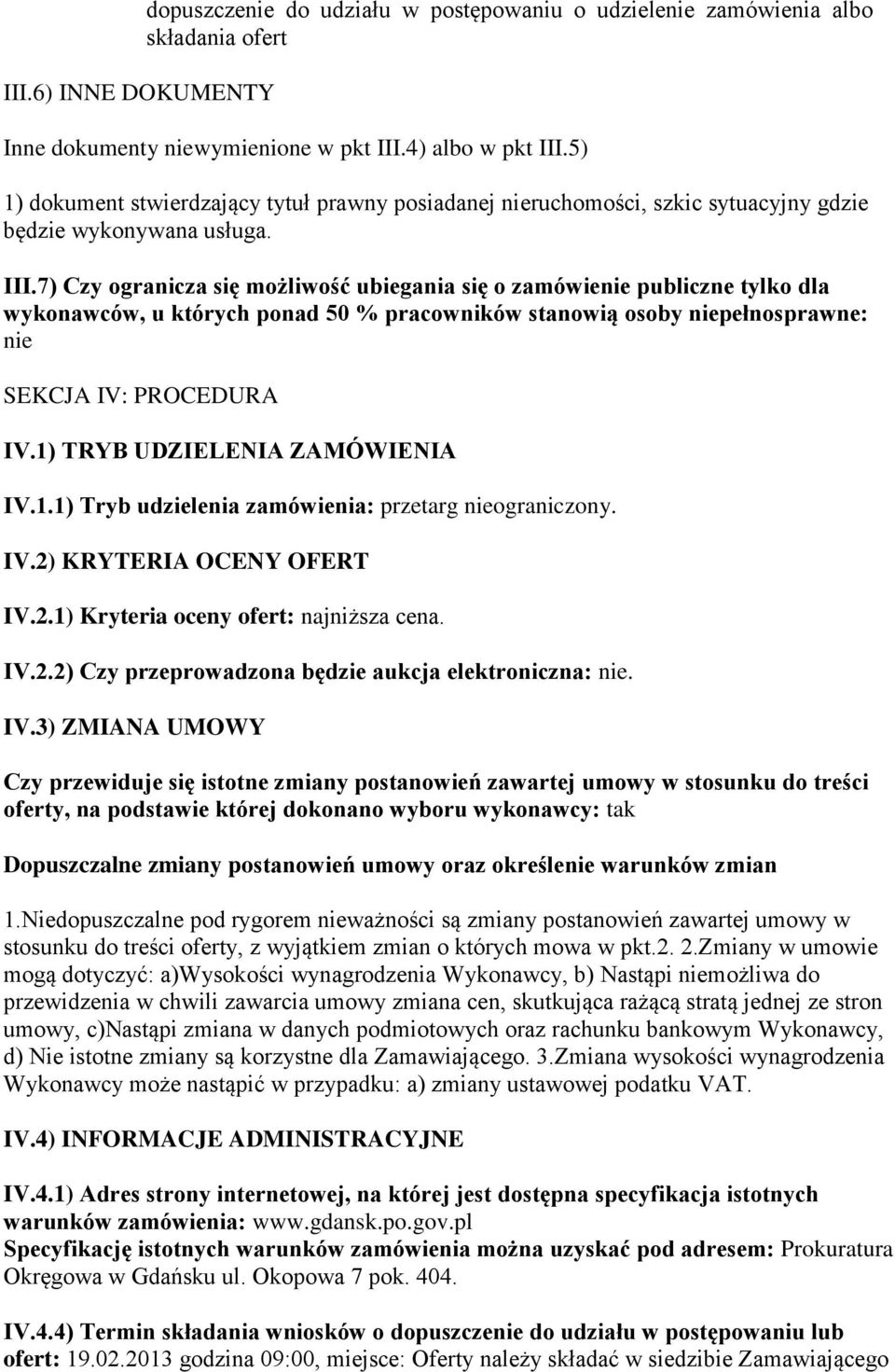 7) Czy ogranicza się możliwość ubiegania się o zamówienie publiczne tylko dla wykonawców, u których ponad 50 % pracowników stanowią osoby niepełnosprawne: nie SEKCJA IV: PROCEDURA IV.