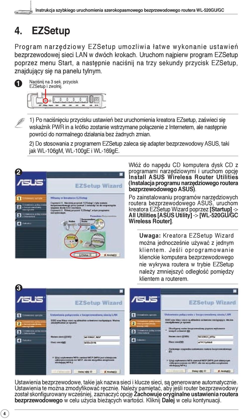 1) Po naciśnięciu przycisku ustawień bez uruchomienia kreatora EZsetup, zaświeci się wskaźnik PWR in a krótko zostanie wstrzymane połączenie z Internetem, ale następnie powróci do normalnego