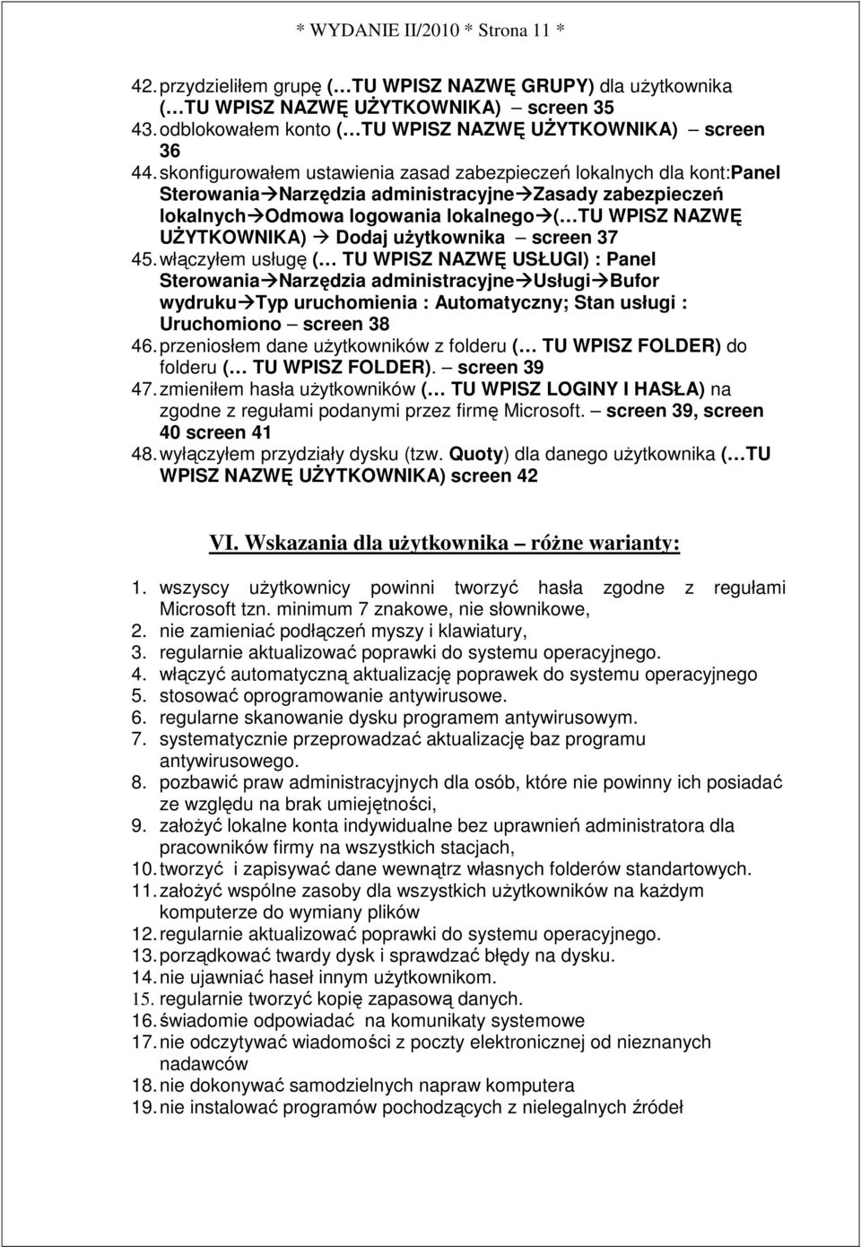 skonfigurowałem ustawienia zasad zabezpieczeń lokalnych dla kont:panel Sterowania Narzędzia administracyjne Zasady zabezpieczeń lokalnych Odmowa logowania lokalnego ( TU WPISZ NAZWĘ UśYTKOWNIKA)