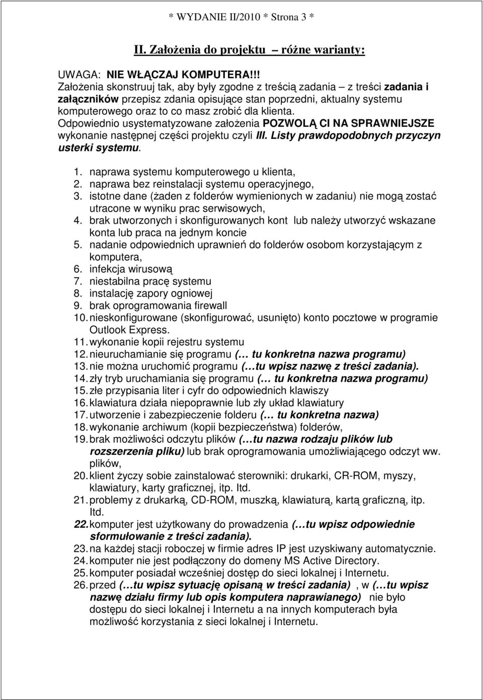 Odpowiednio usystematyzowane załoŝenia POZWOLĄ CI NA SPRAWNIEJSZE wykonanie następnej części projektu czyli III. Listy prawdopodobnych przyczyn usterki systemu. 1.