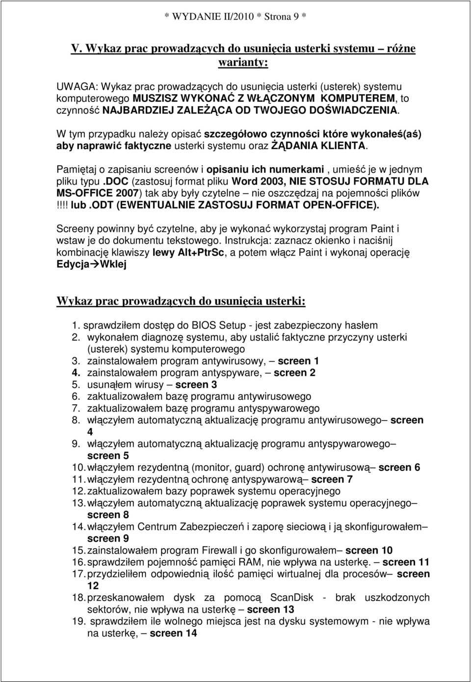 czynność NAJBARDZIEJ ZALEśĄCA OD TWOJEGO DOŚWIADCZENIA. W tym przypadku naleŝy opisać szczegółowo czynności które wykonałeś(aś) aby naprawić faktyczne usterki systemu oraz śądania KLIENTA.