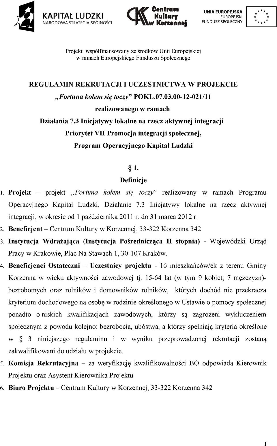 Projekt projekt Fortuna kołem się toczy realizowany w ramach Programu Operacyjnego Kapitał Ludzki, Działanie 7.3 Inicjatywy lokalne na rzecz aktywnej integracji, w okresie od 1 października 2011 r.