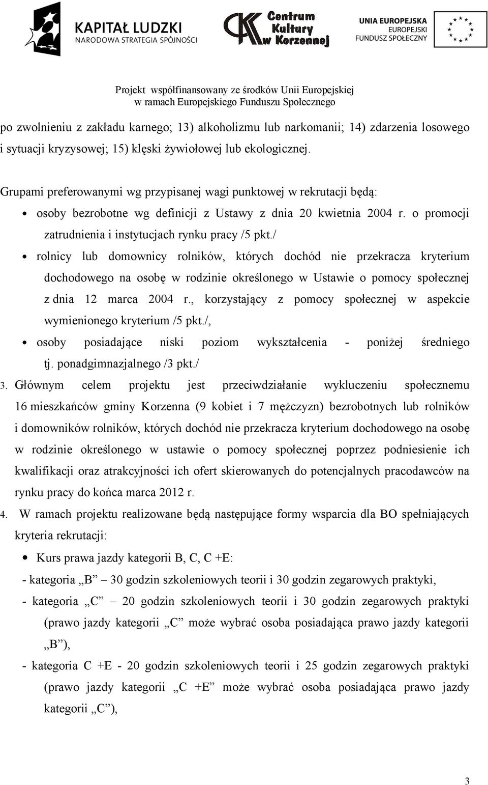 / rolnicy lub domownicy rolników, których dochód nie przekracza kryterium dochodowego na osobę w rodzinie określonego w Ustawie o pomocy społecznej z dnia 12 marca 2004 r.