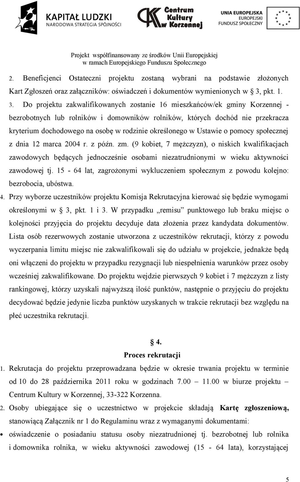 Do projektu zakwalifikowanych zostanie 16 mieszkańców/ek gminy Korzennej - bezrobotnych lub rolników i domowników rolników, których dochód nie przekracza kryterium dochodowego na osobę w rodzinie