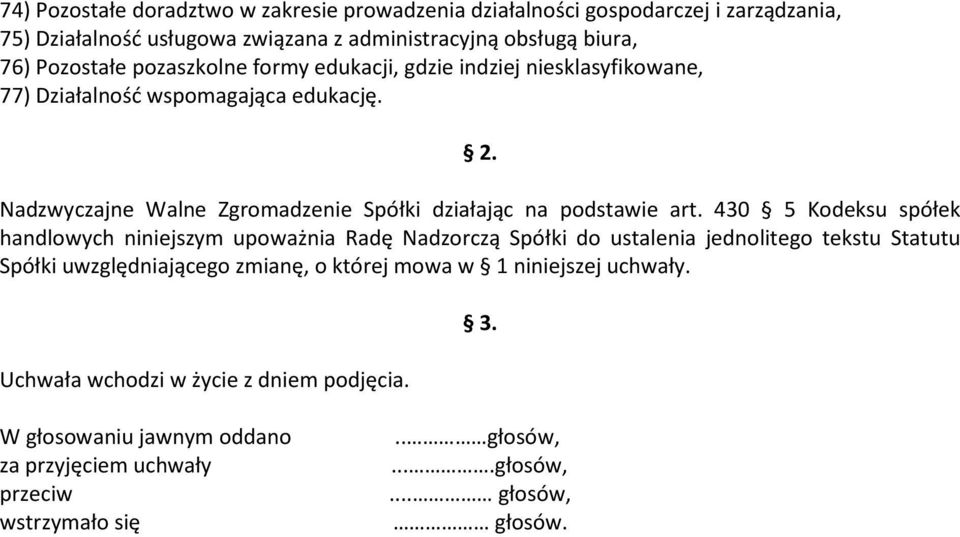 430 5 Kodeksu spółek handlowych niniejszym upoważnia Radę Nadzorczą Spółki do ustalenia jednolitego tekstu Statutu Spółki uwzględniającego zmianę, o której mowa w 1