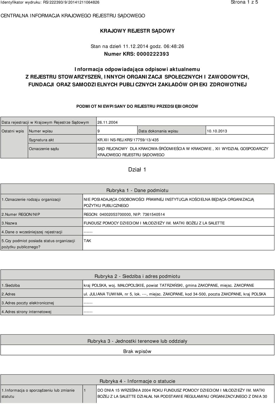 OPIEKI ZDROWOTNEJ PODMIOT NIEWPISANY DO REJESTRU PRZEDSIĘBIORCÓW Data rejestracji w Krajowym Rejestrze Sądowym 26.11.2004 Ostatni wpis Numer wpisu 9 Data dokonania wpisu 10.