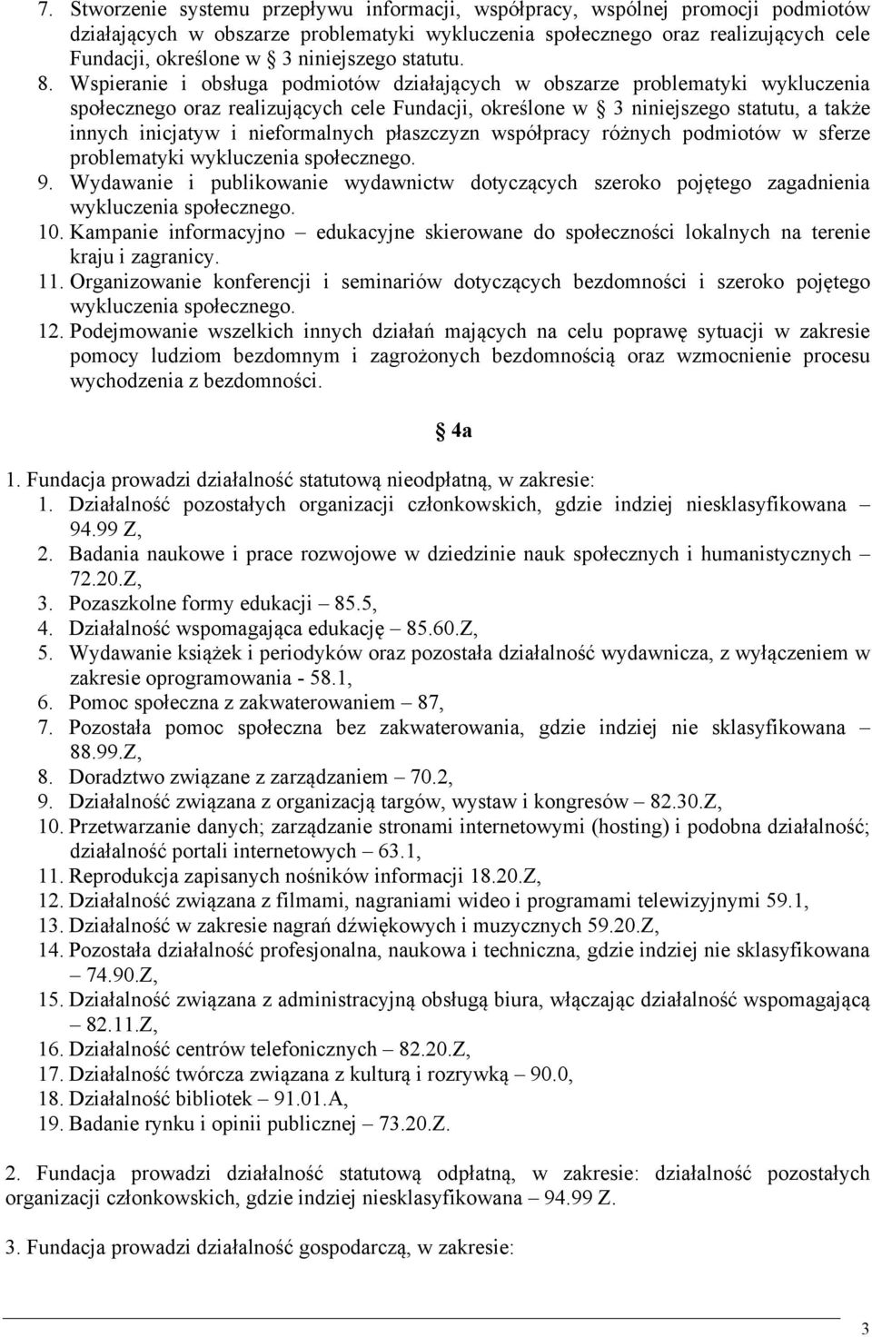 Wspieranie i obsługa podmiotów działających w obszarze problematyki wykluczenia społecznego oraz realizujących cele Fundacji, określone w 3 niniejszego statutu, a także innych inicjatyw i
