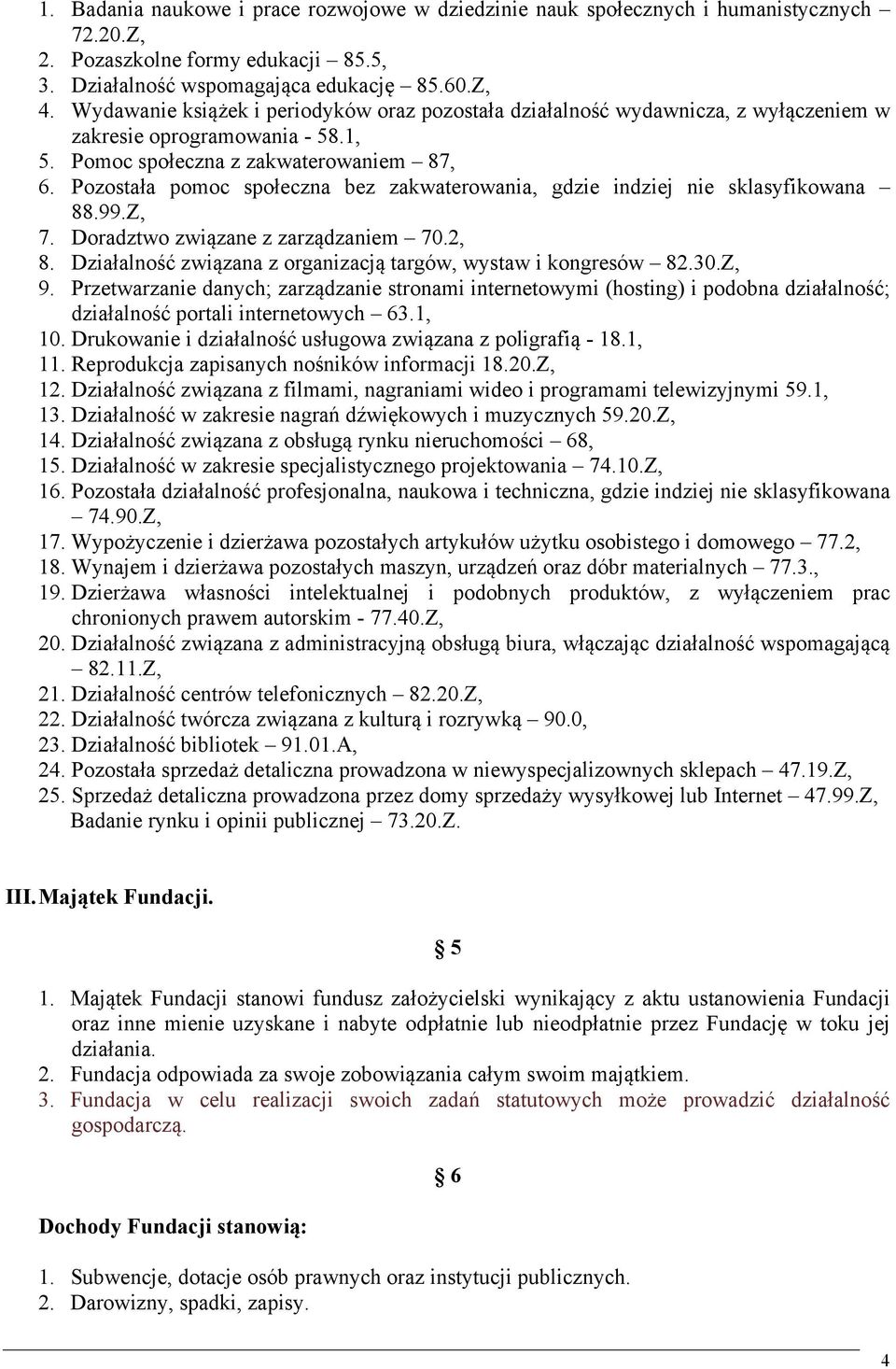 Pozostała pomoc społeczna bez zakwaterowania, gdzie indziej nie sklasyfikowana 88.99.Z, 7. Doradztwo związane z zarządzaniem 70.2, 8. Działalność związana z organizacją targów, wystaw i kongresów 82.