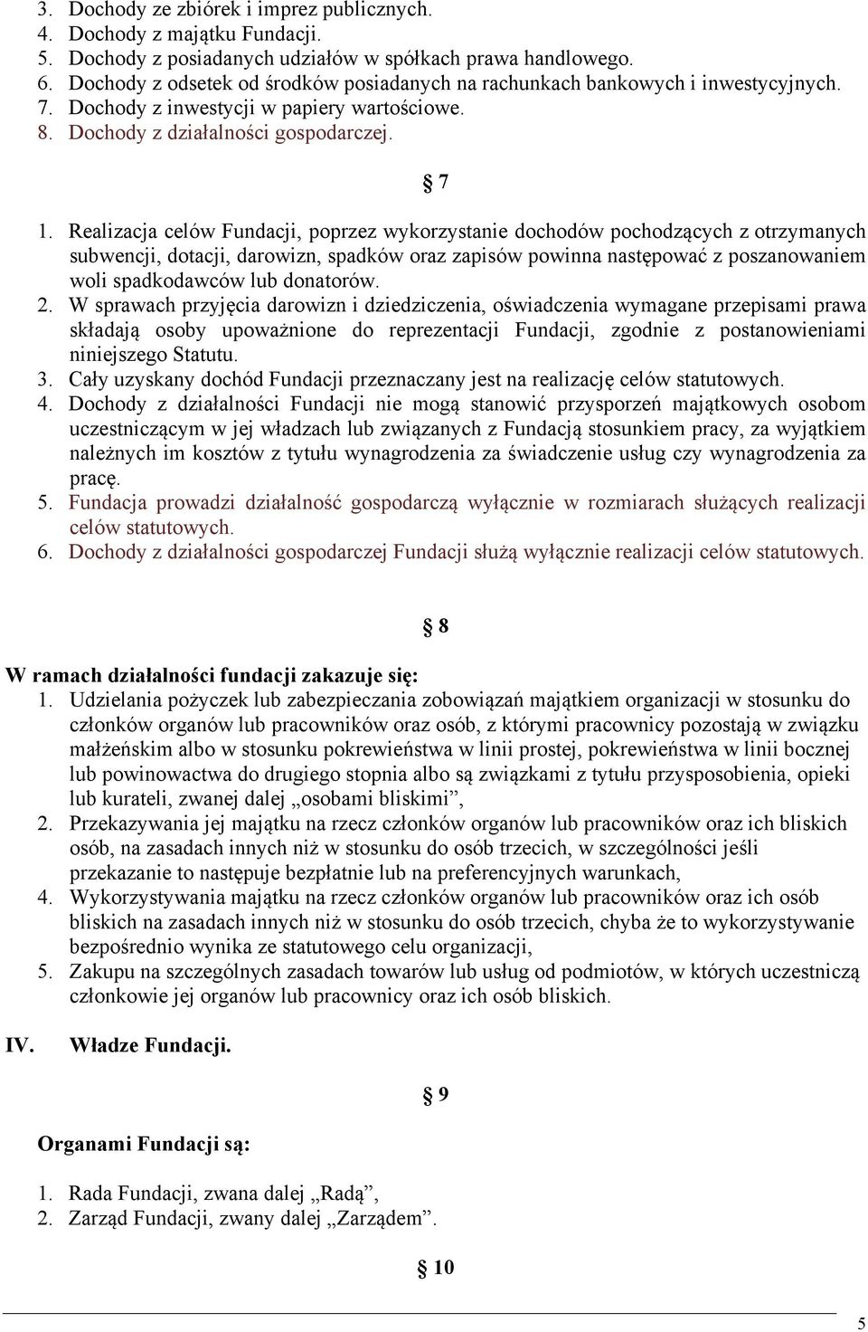 Realizacja celów Fundacji, poprzez wykorzystanie dochodów pochodzących z otrzymanych subwencji, dotacji, darowizn, spadków oraz zapisów powinna następować z poszanowaniem woli spadkodawców lub