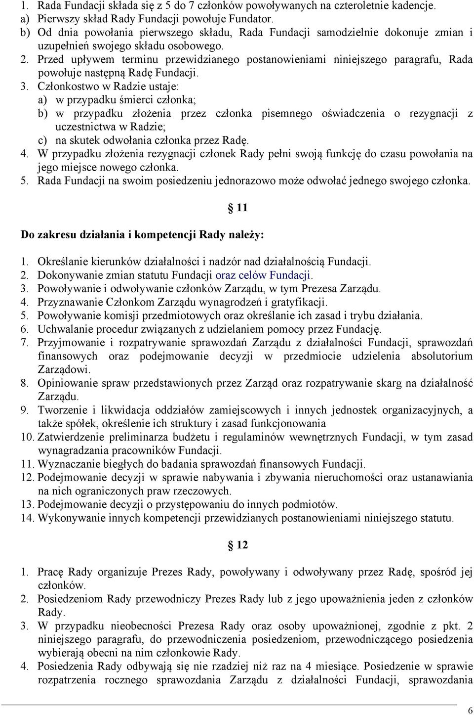 Przed upływem terminu przewidzianego postanowieniami niniejszego paragrafu, Rada powołuje następną Radę Fundacji. 3.