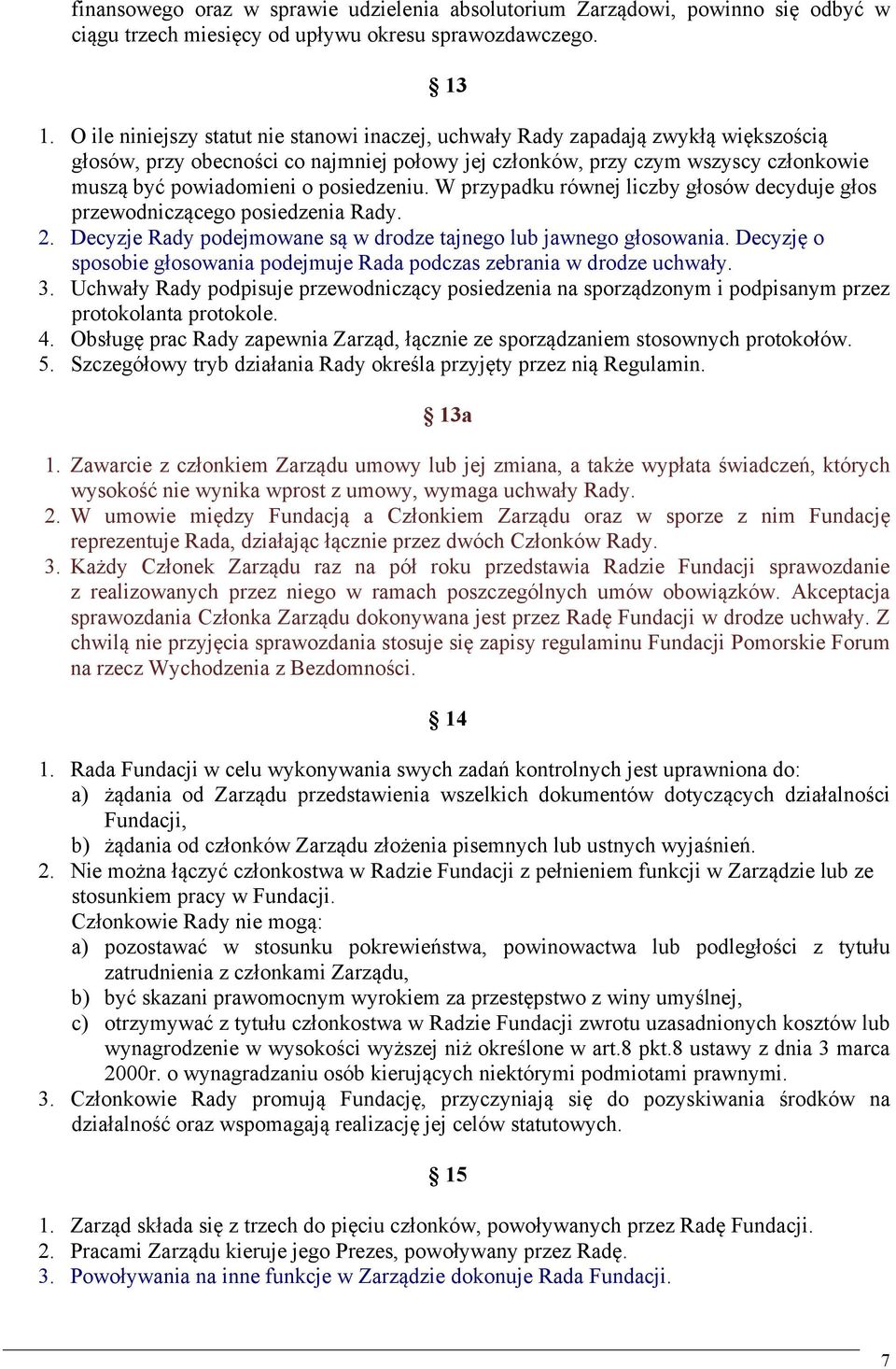 posiedzeniu. W przypadku równej liczby głosów decyduje głos przewodniczącego posiedzenia Rady. 2. Decyzje Rady podejmowane są w drodze tajnego lub jawnego głosowania.