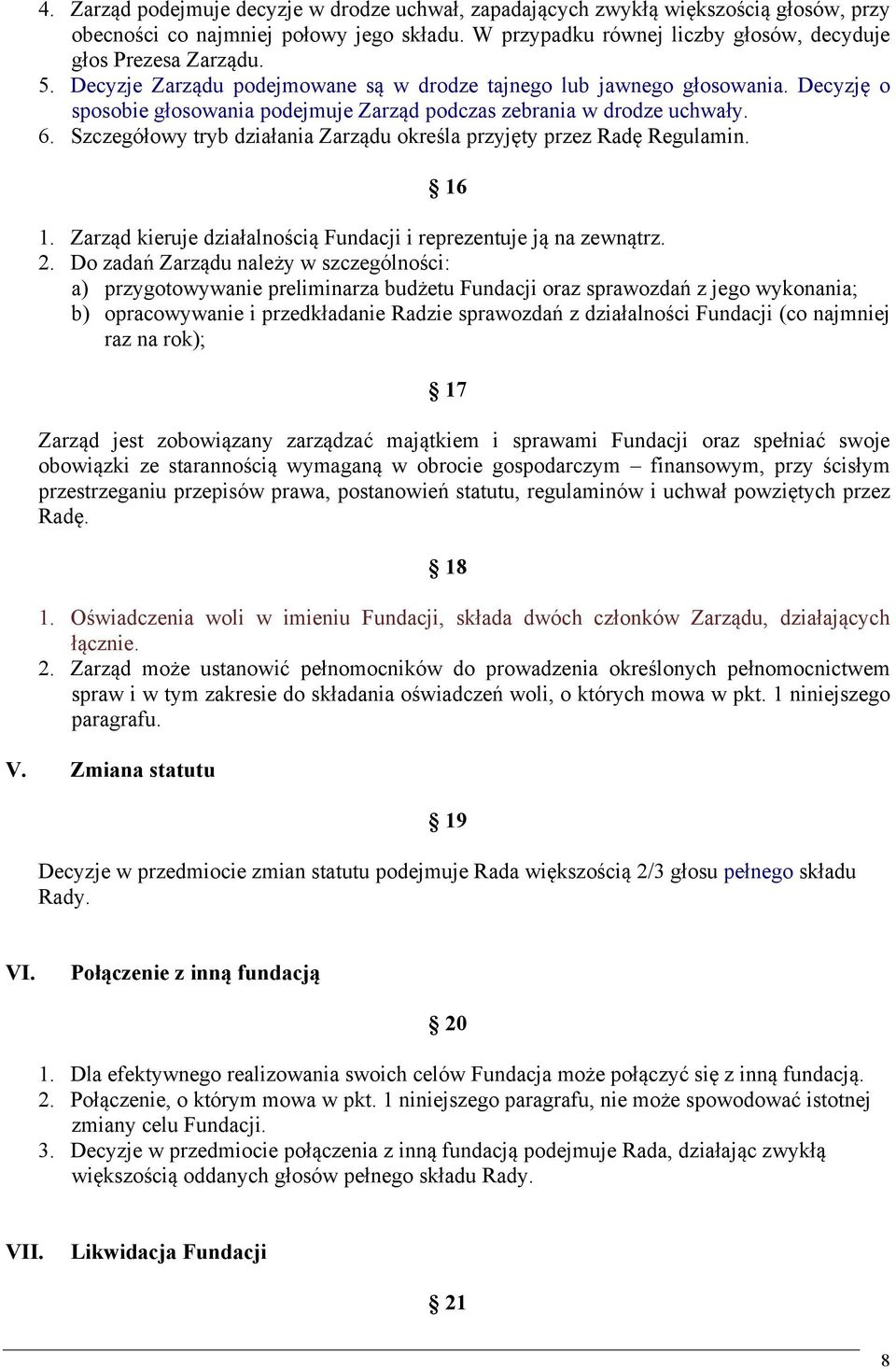 Szczegółowy tryb działania Zarządu określa przyjęty przez Radę Regulamin. 16 1. Zarząd kieruje działalnością Fundacji i reprezentuje ją na zewnątrz. 2.