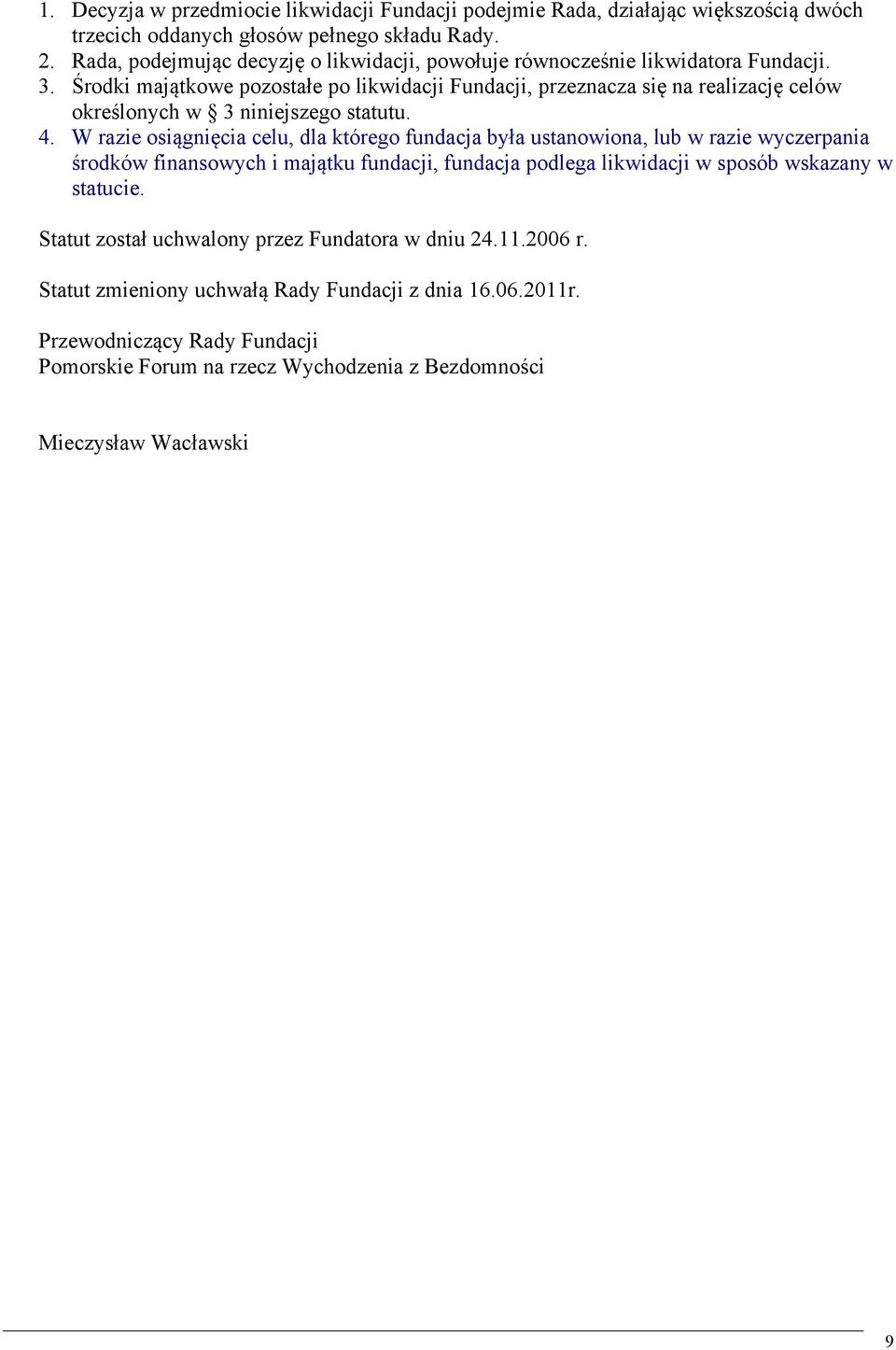 Środki majątkowe pozostałe po likwidacji Fundacji, przeznacza się na realizację celów określonych w 3 niniejszego statutu. 4.