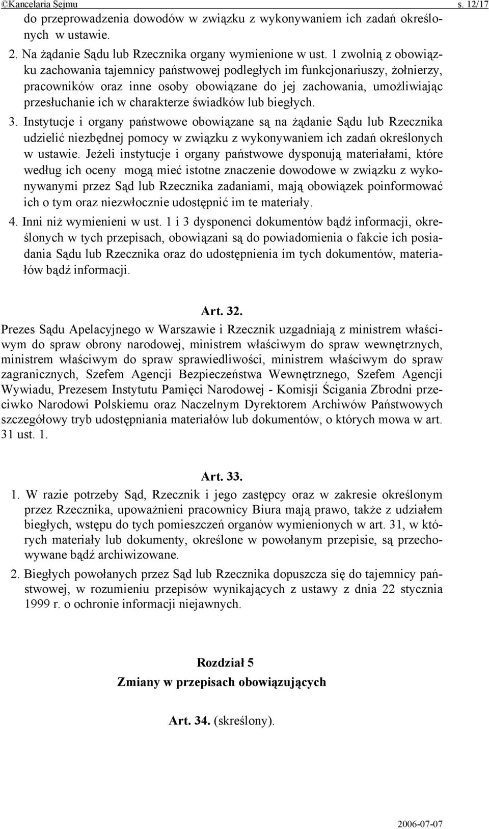 świadków lub biegłych. 3. Instytucje i organy państwowe obowiązane są na żądanie Sądu lub Rzecznika udzielić niezbędnej pomocy w związku z wykonywaniem ich zadań określonych w ustawie.