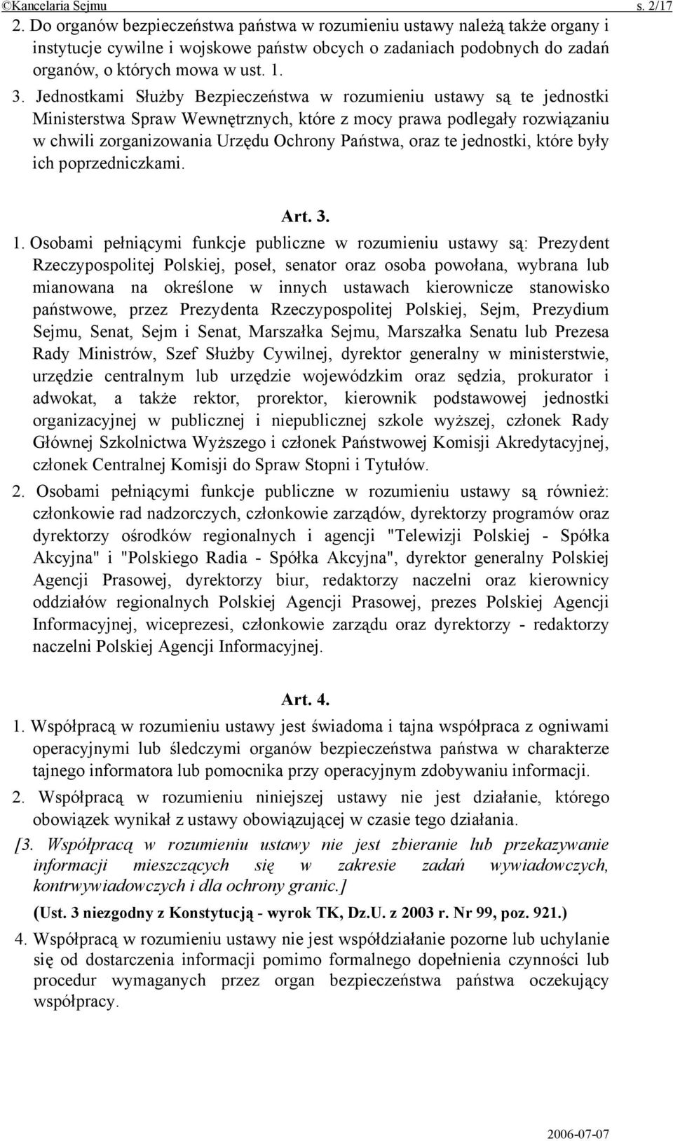 Jednostkami Służby Bezpieczeństwa w rozumieniu ustawy są te jednostki Ministerstwa Spraw Wewnętrznych, które z mocy prawa podlegały rozwiązaniu w chwili zorganizowania Urzędu Ochrony Państwa, oraz te