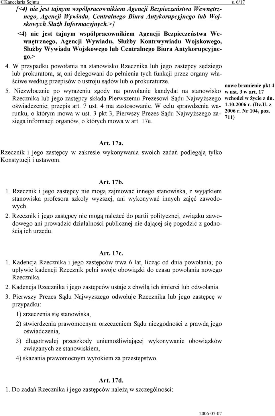 W przypadku powołania na stanowisko Rzecznika lub jego zastępcy sędziego lub prokuratora, są oni delegowani do pełnienia tych funkcji przez organy właściwe według przepisów o ustroju sądów lub o