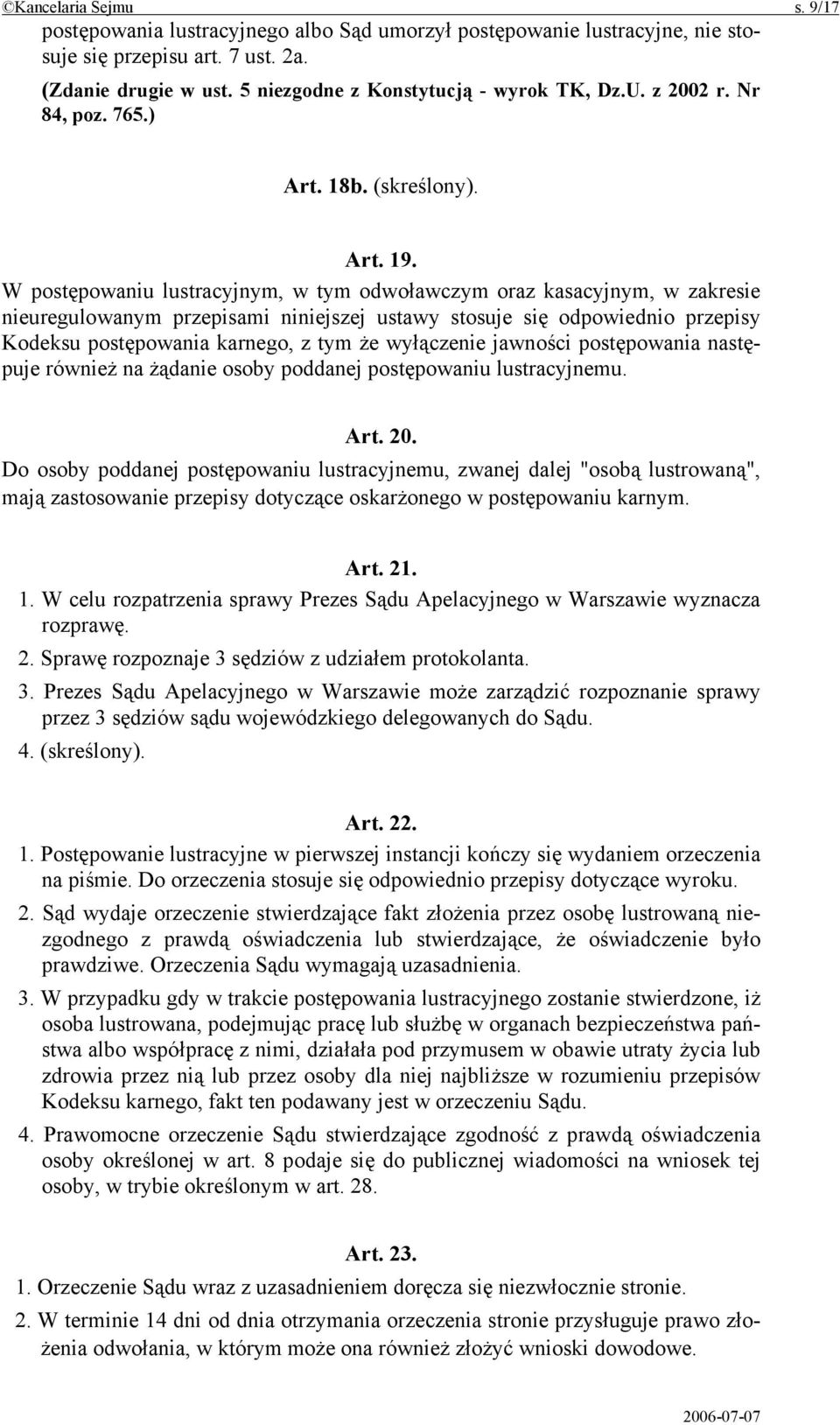 W postępowaniu lustracyjnym, w tym odwoławczym oraz kasacyjnym, w zakresie nieuregulowanym przepisami niniejszej ustawy stosuje się odpowiednio przepisy Kodeksu postępowania karnego, z tym że