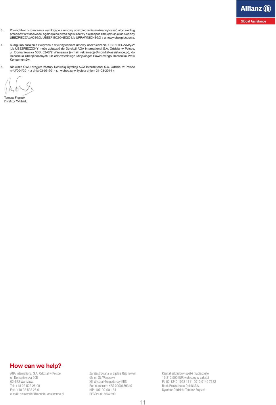 Skargi lub zażalenia związane z wykonywaniem umowy ubezpieczenia, UBEZPIECZAJĄCY lub UBEZPIECZONY może zgłaszać do Dyrekcji,, (e-mail: reklamacje@mondial-assistance.