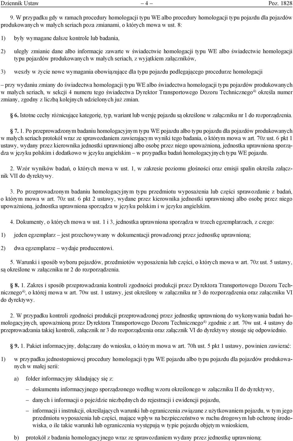 8: 1) były wymagane dalsze kontrole lub badania, 2) uległy zmianie dane albo informacje zawarte w świadectwie homologacji typu WE albo świadectwie homologacji typu pojazdów produkowanych w małych