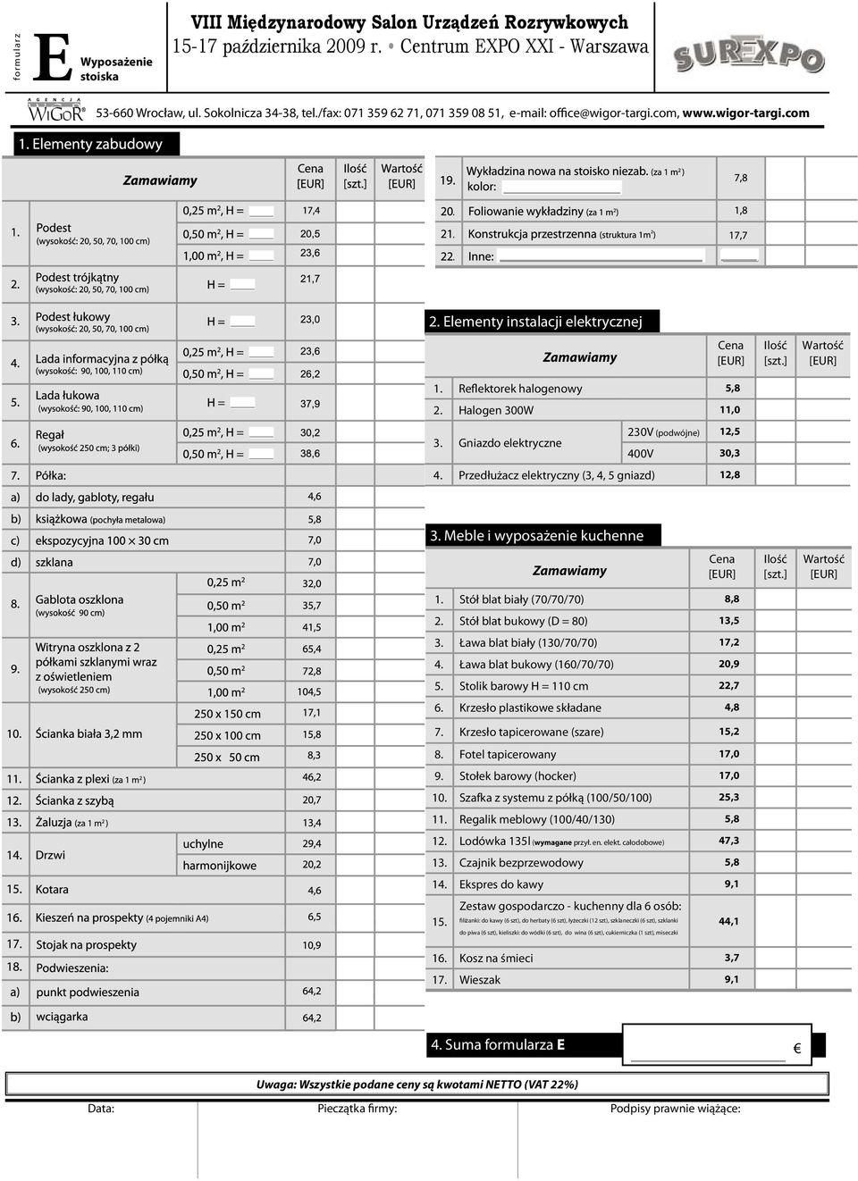 Ława blat bukowy (160/70/70) 20,9 5. Stolik barowy H = 110 cm 22,7 6. Krzesło plastikowe składane 4,8 7. Krzesło tapicerowane (szare) 15,2 8. Fotel tapicerowany 17,0 9. Stołek barowy (hocker) 17,0 10.