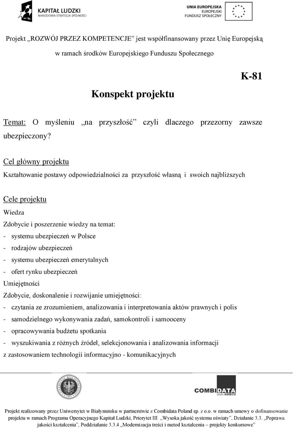 Polsce - rodzajów ubezpieczeń - systemu ubezpieczeń emerytalnych - ofert rynku ubezpieczeń Umiejętności Zdobycie, doskonalenie i rozwijanie umiejętności: - czytania ze zrozumieniem,