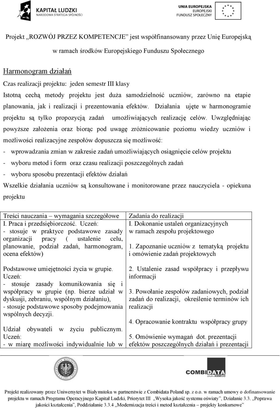 Uwzględniając powyższe założenia oraz biorąc pod uwagę zróżnicowanie poziomu wiedzy uczniów i możliwości realizacyjne zespołów dopuszcza się możliwość: - wprowadzania zmian w zakresie zadań