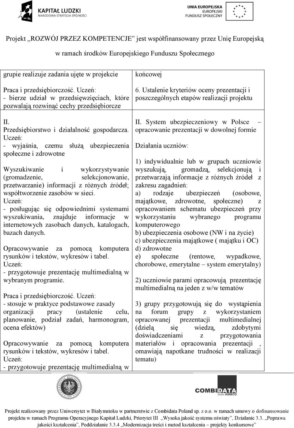 - wyjaśnia, czemu służą ubezpieczenia społeczne i zdrowotne Wyszukiwanie i wykorzystywanie (gromadzenie, selekcjonowanie, przetwarzanie) informacji z różnych źródeł; współtworzenie zasobów w sieci.